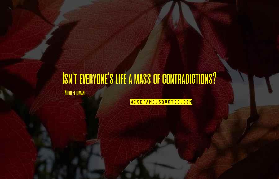 Noah Feldman Quotes By Noah Feldman: Isn't everyone's life a mass of contradictions?