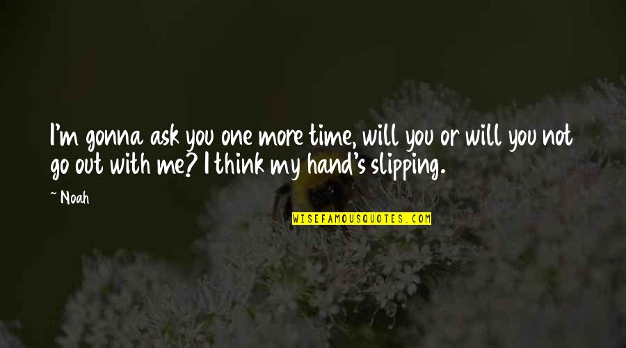 Noah From The Notebook Quotes By Noah: I'm gonna ask you one more time, will