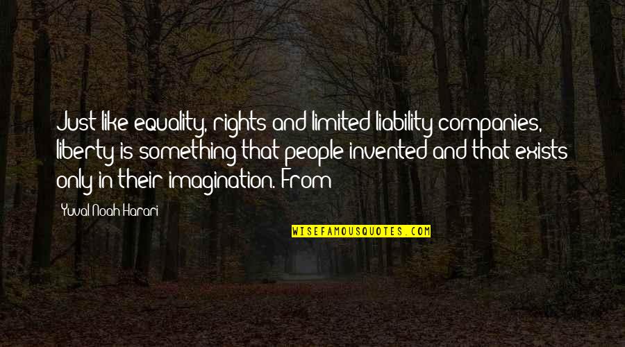 Noah Harari Quotes By Yuval Noah Harari: Just like equality, rights and limited liability companies,