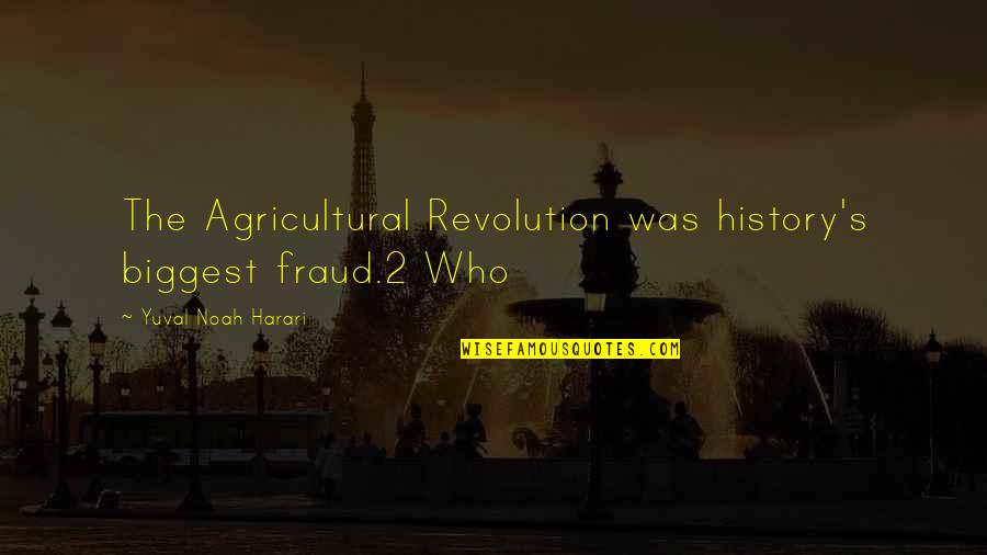Noah Harari Quotes By Yuval Noah Harari: The Agricultural Revolution was history's biggest fraud.2 Who