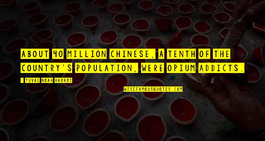 Noah Harari Quotes By Yuval Noah Harari: about 40 million Chinese, a tenth of the