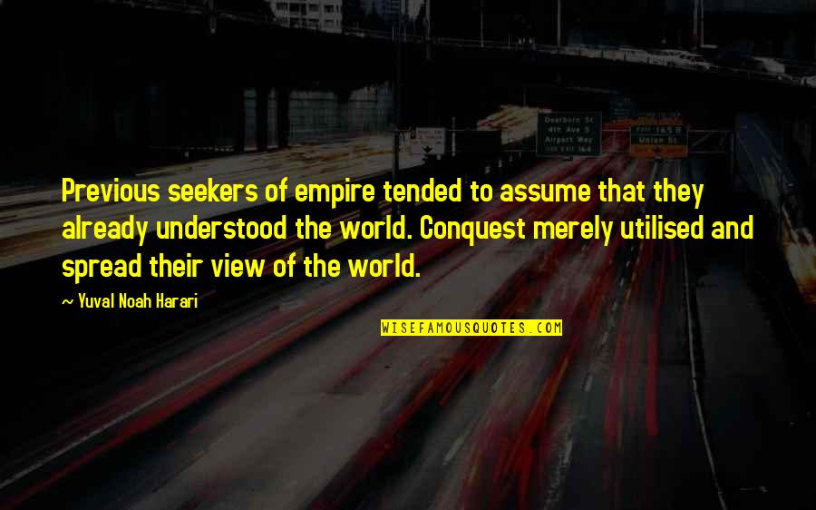 Noah Harari Quotes By Yuval Noah Harari: Previous seekers of empire tended to assume that