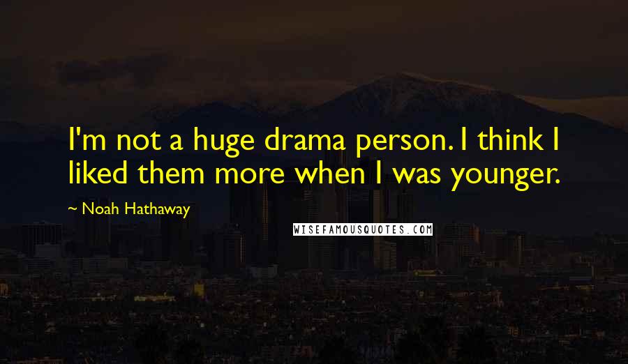 Noah Hathaway quotes: I'm not a huge drama person. I think I liked them more when I was younger.