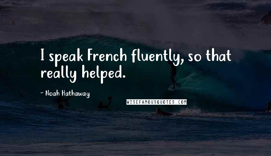 Noah Hathaway quotes: I speak French fluently, so that really helped.