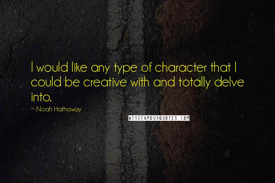 Noah Hathaway quotes: I would like any type of character that I could be creative with and totally delve into.