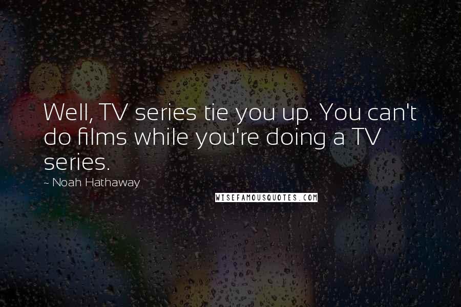 Noah Hathaway quotes: Well, TV series tie you up. You can't do films while you're doing a TV series.