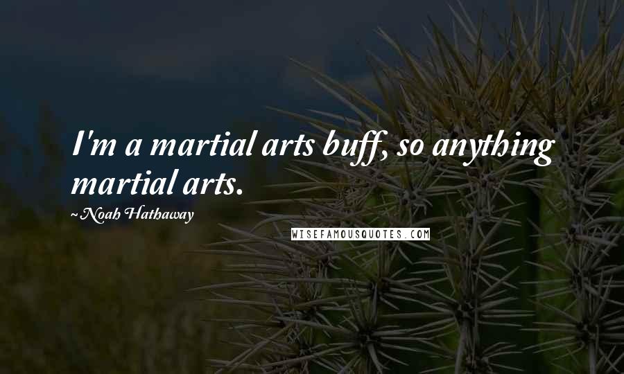 Noah Hathaway quotes: I'm a martial arts buff, so anything martial arts.