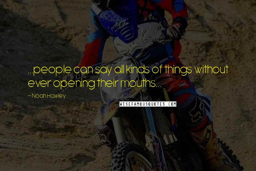 Noah Hawley quotes: ...people can say all kinds of things without ever opening their mouths...