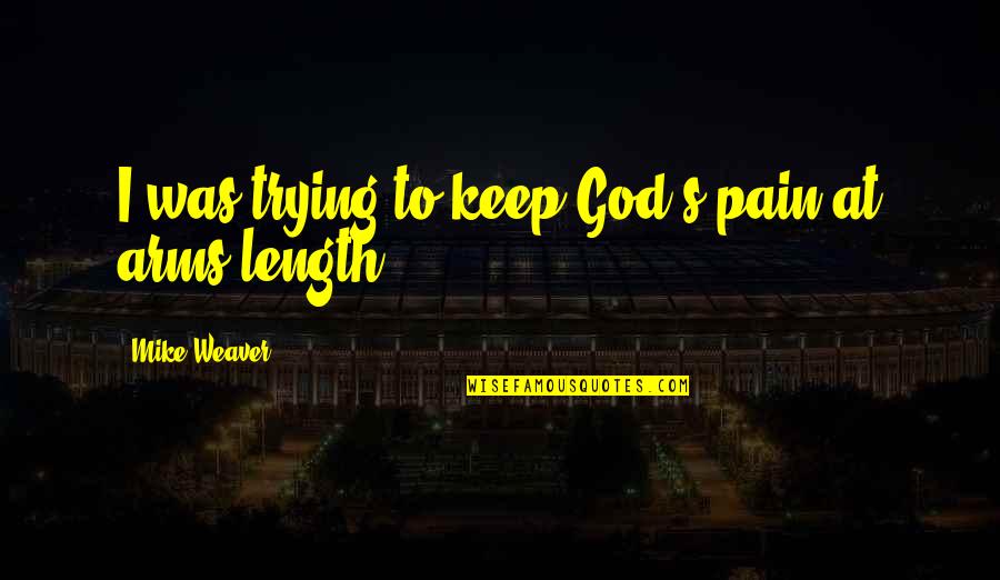 Noah Hutchings Quotes By Mike Weaver: I was trying to keep God's pain at Noah Hutchings Quotes By Mike Weaver: I was trying to keep God's pain at