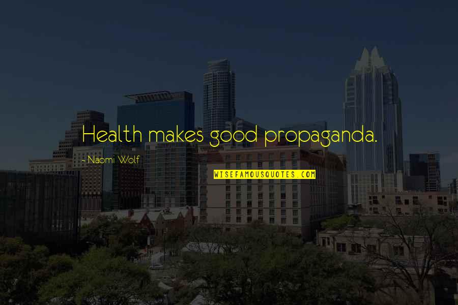 Noah Hutchings Quotes By Naomi Wolf: Health makes good propaganda. Noah Hutchings Quotes By Naomi Wolf: Health makes good propaganda.
