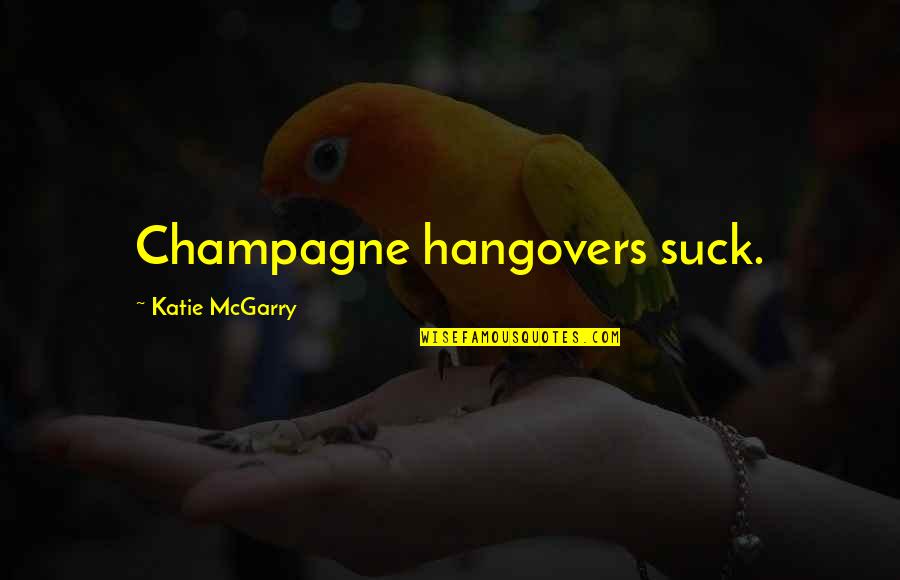 Noah Hutchins Quotes By Katie McGarry: Champagne hangovers suck. Noah Hutchins Quotes By Katie McGarry: Champagne hangovers suck.