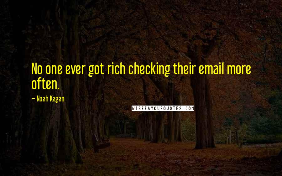 Noah Kagan quotes: No one ever got rich checking their email more often.