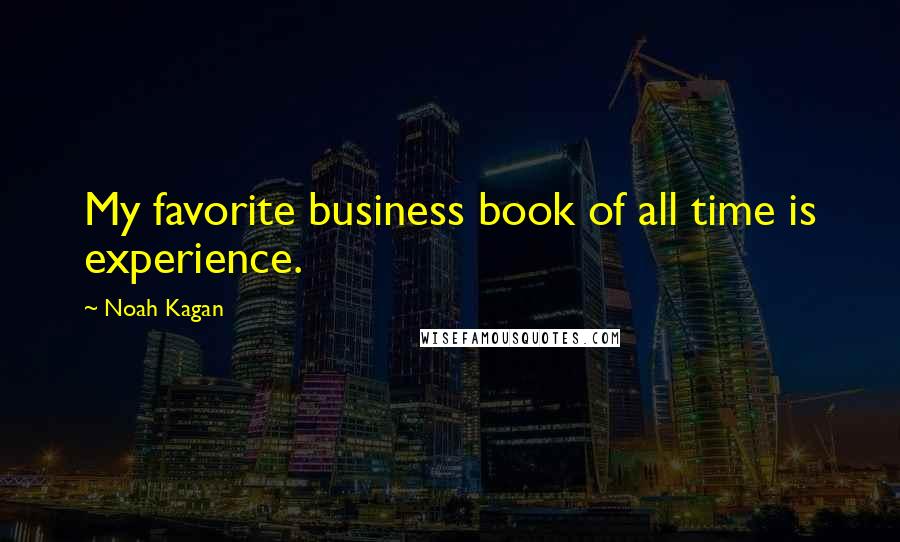 Noah Kagan quotes: My favorite business book of all time is experience.