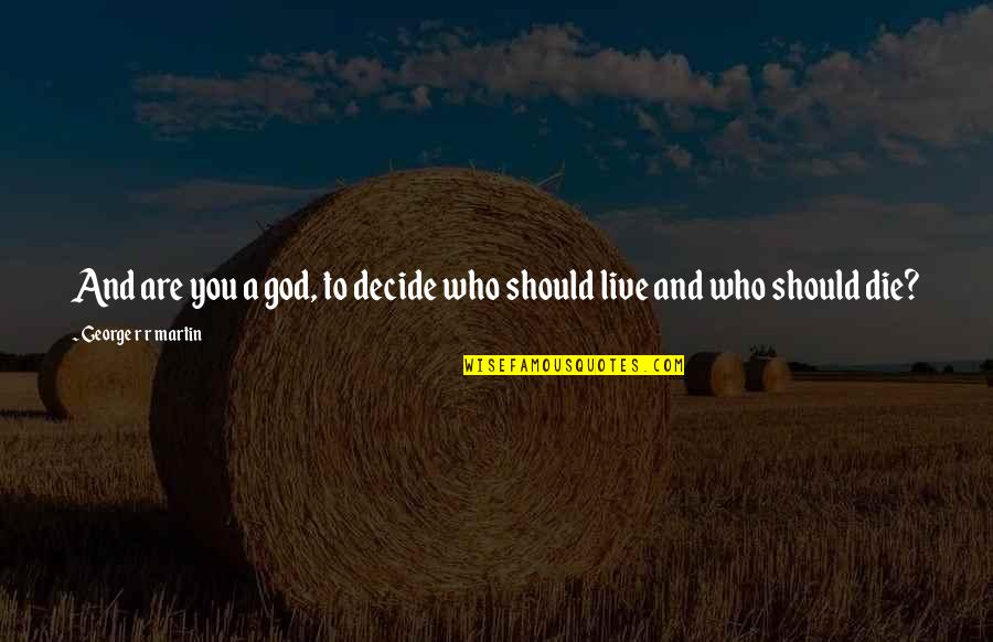 Noah Lukeman Quotes By George R R Martin: And are you a god, to decide who
