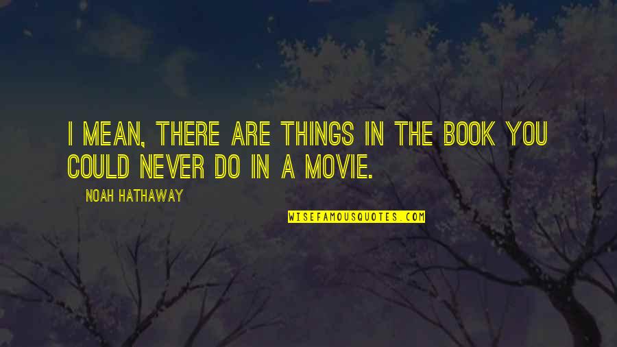 Noah Movie Quotes By Noah Hathaway: I mean, there are things in the book