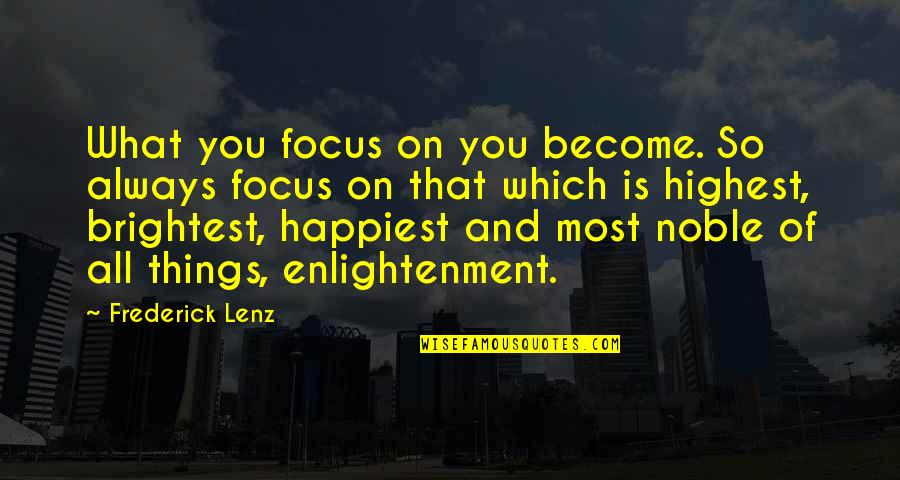 Noah Quantity Quotes By Frederick Lenz: What you focus on you become. So always