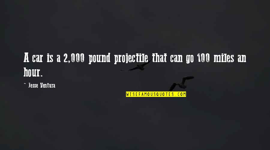 Noah Quantity Quotes By Jesse Ventura: A car is a 2,000 pound projectile that