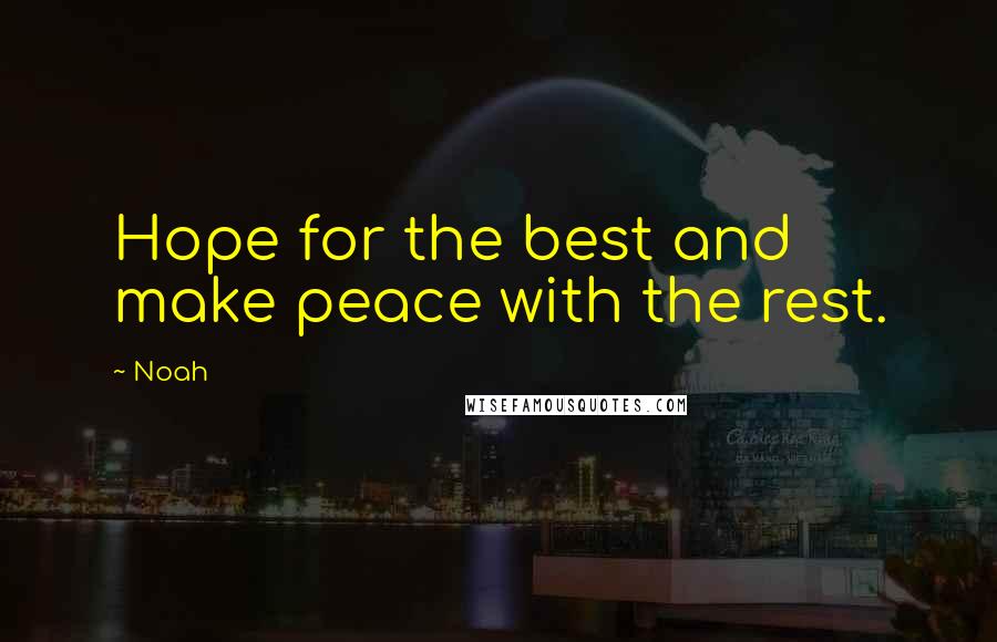 Noah quotes: Hope for the best and make peace with the rest.