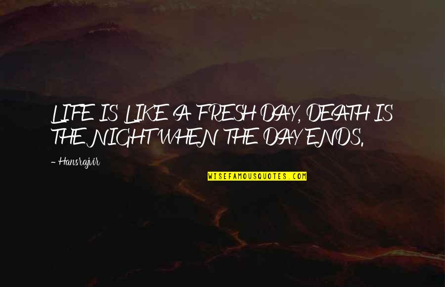 Noah Shebib Quotes By Hansrajvir: LIFE IS LIKE A FRESH DAY, DEATH IS