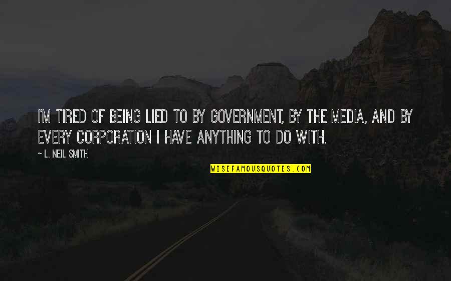 Noah Sweetwine Quotes By L. Neil Smith: I'm tired of being lied to by government, Noah Sweetwine Quotes By L. Neil Smith: I'm tired of being lied to by government,