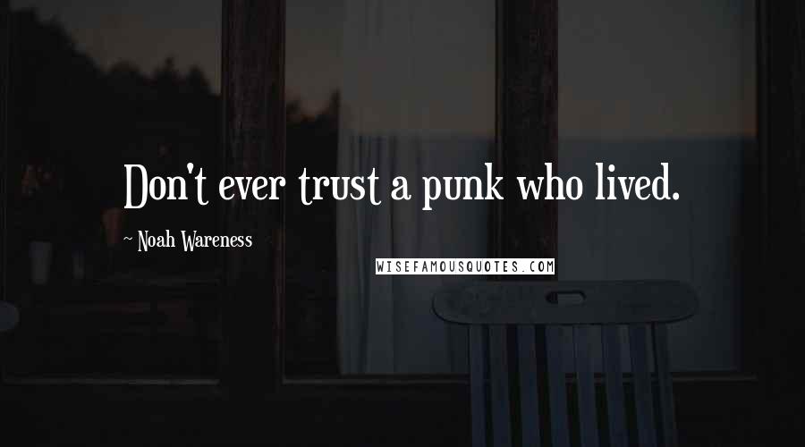 Noah Wareness quotes: Don't ever trust a punk who lived.