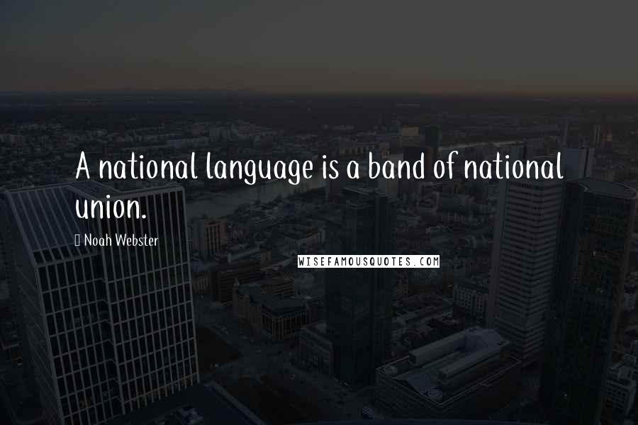 Noah Webster quotes: A national language is a band of national union. Noah Webster quotes: A national language is a band of national union.