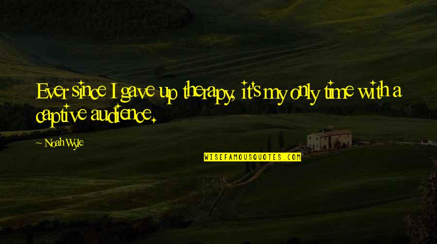 Noah Wyle Quotes By Noah Wyle: Ever since I gave up therapy, it's my