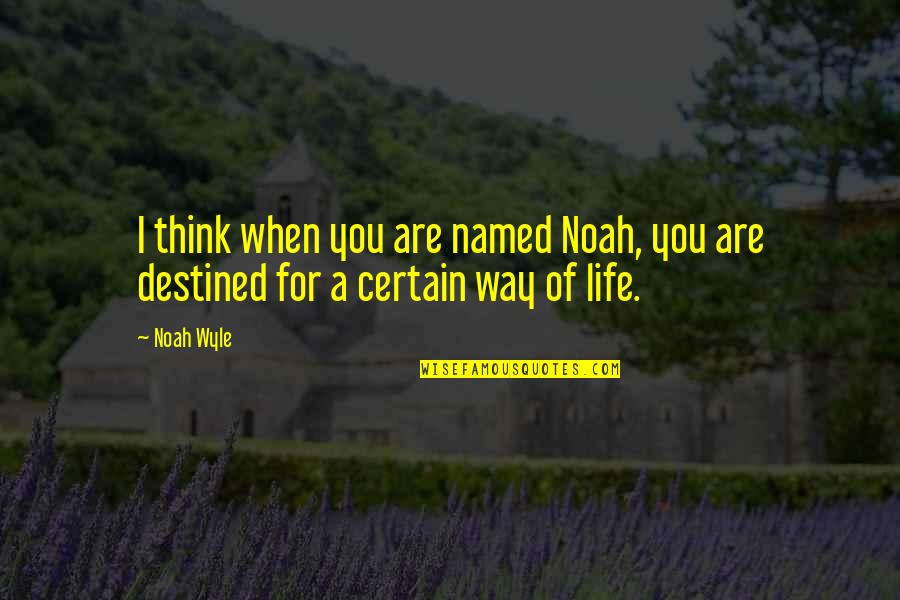 Noah Wyle Quotes By Noah Wyle: I think when you are named Noah, you