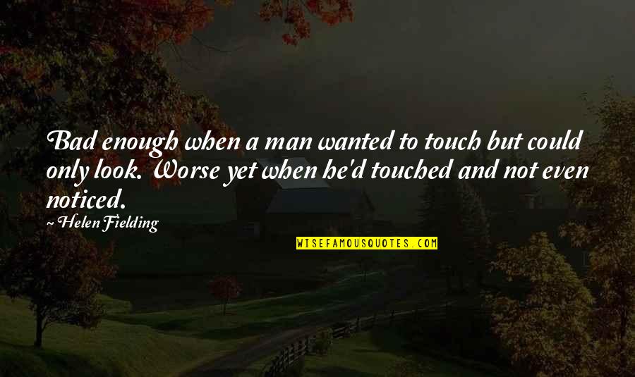 Noahide Law Quotes By Helen Fielding: Bad enough when a man wanted to touch Noahide Law Quotes By Helen Fielding: Bad enough when a man wanted to touch