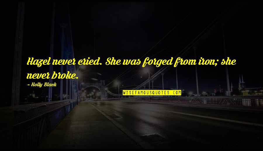 Noahide Law Quotes By Holly Black: Hazel never cried. She was forged from iron;