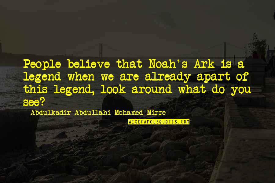 Noah's Ark Quotes By Abdulkadir Abdullahi Mohamed Mirre: People believe that Noah's Ark is a legend