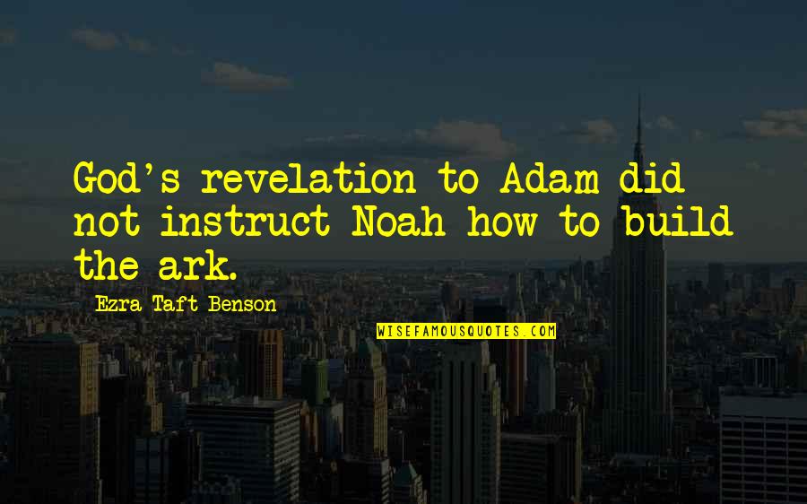 Noah's Ark Quotes By Ezra Taft Benson: God's revelation to Adam did not instruct Noah