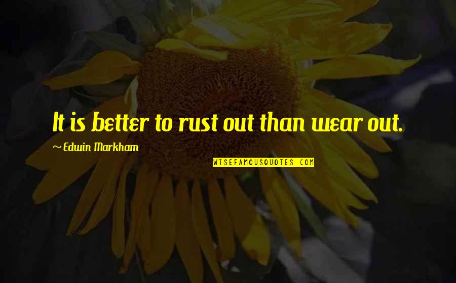 Noahs Dad Quotes By Edwin Markham: It is better to rust out than wear Noahs Dad Quotes By Edwin Markham: It is better to rust out than wear