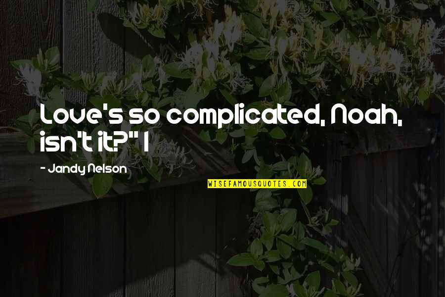 Noah's Quotes By Jandy Nelson: Love's so complicated, Noah, isn't it?" I