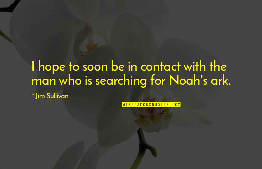 Noah's Quotes By Jim Sullivan: I hope to soon be in contact with