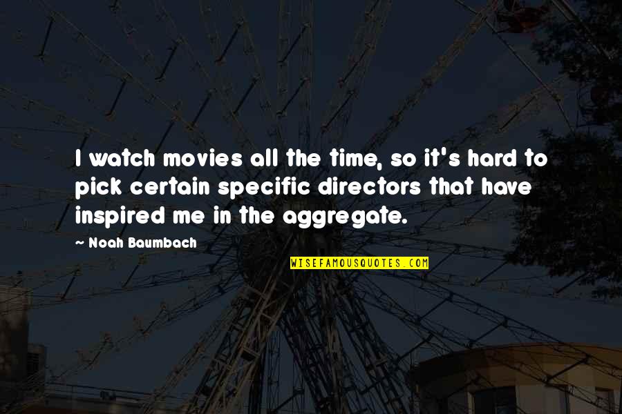 Noah's Quotes By Noah Baumbach: I watch movies all the time, so it's