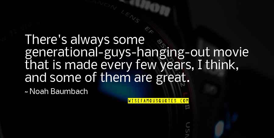 Noah's Quotes By Noah Baumbach: There's always some generational-guys-hanging-out movie that is made