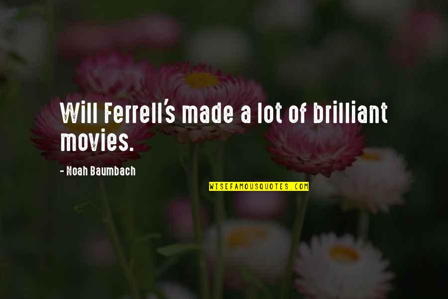 Noah's Quotes By Noah Baumbach: Will Ferrell's made a lot of brilliant movies.