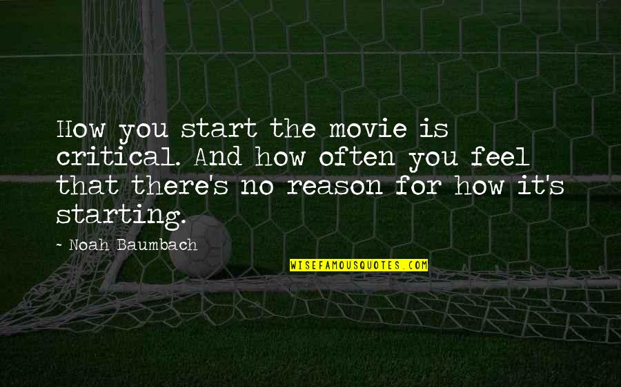 Noah's Quotes By Noah Baumbach: How you start the movie is critical. And