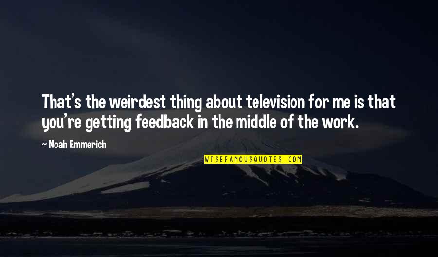 Noah's Quotes By Noah Emmerich: That's the weirdest thing about television for me Noah's Quotes By Noah Emmerich: That's the weirdest thing about television for me