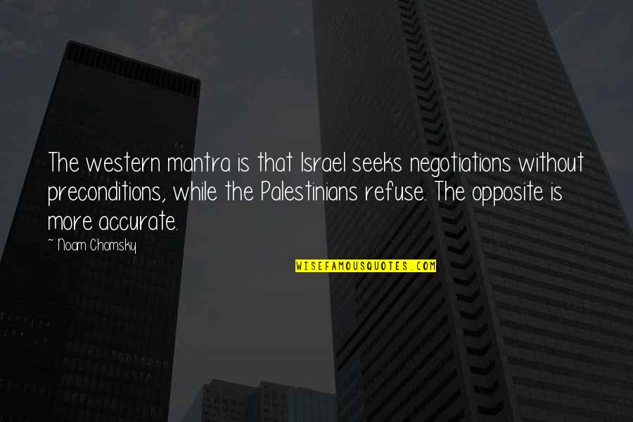 Noam Chomsky Israel Quotes By Noam Chomsky: The western mantra is that Israel seeks negotiations
