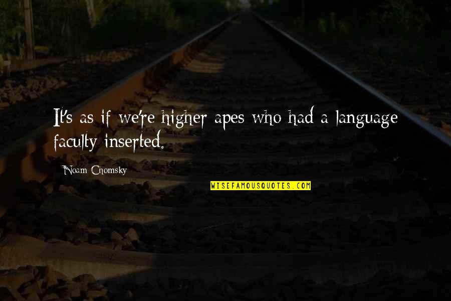 Noam Chomsky Language Quotes By Noam Chomsky: It's as if we're higher apes who had