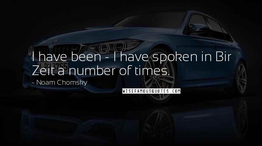 Noam Chomsky quotes: I have been - I have spoken in Bir Zeit a number of times. Noam Chomsky quotes: I have been - I have spoken in Bir Zeit a number of times.