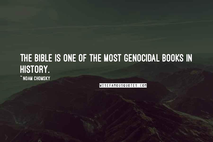 Noam Chomsky quotes: The Bible is one of the most genocidal books in history. Noam Chomsky quotes: The Bible is one of the most genocidal books in history.