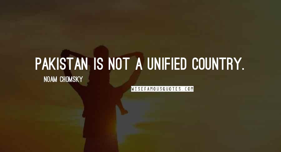 Noam Chomsky quotes: Pakistan is not a unified country.