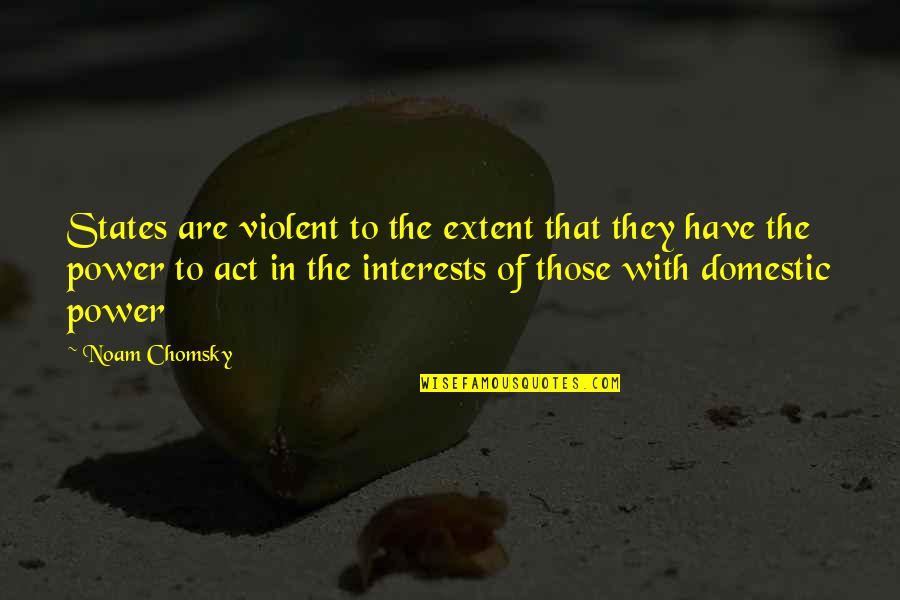 Noam Quotes By Noam Chomsky: States are violent to the extent that they