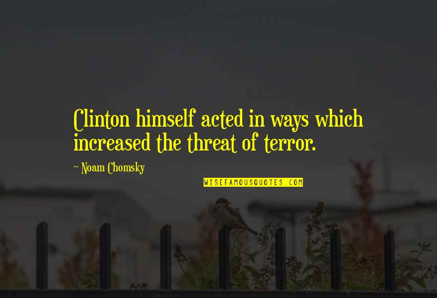 Noam Quotes By Noam Chomsky: Clinton himself acted in ways which increased the