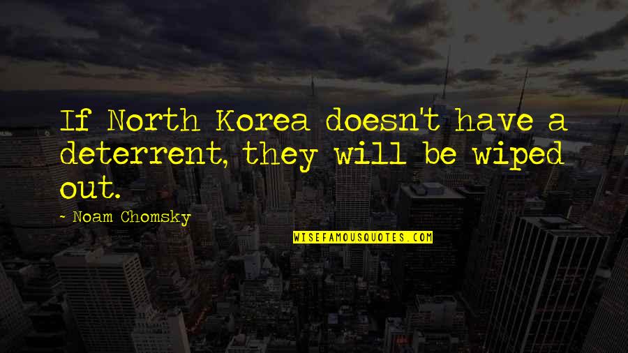 Noam Quotes By Noam Chomsky: If North Korea doesn't have a deterrent, they