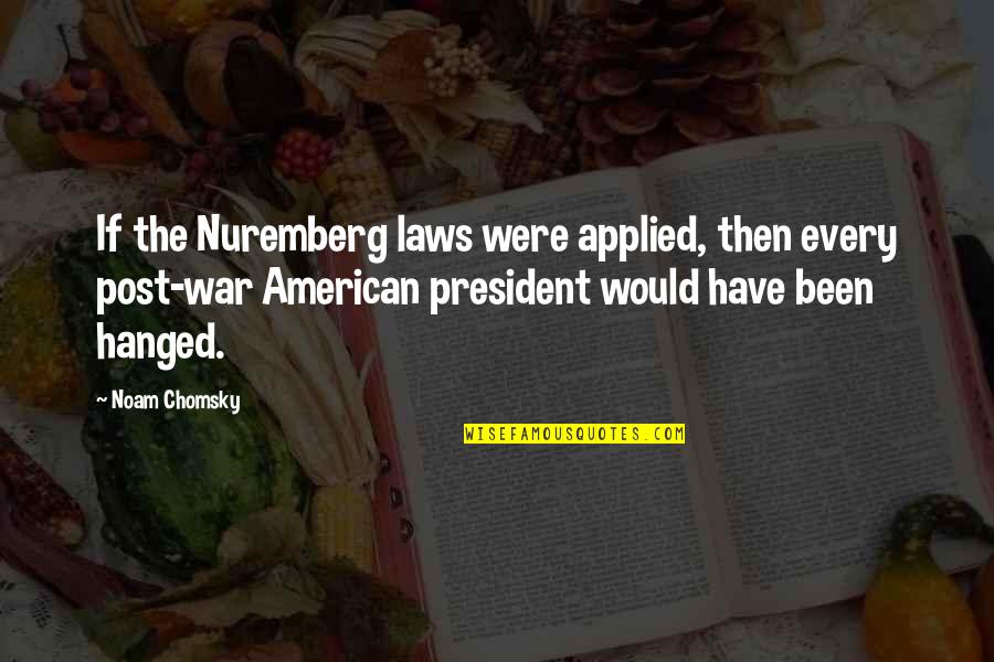 Noam Quotes By Noam Chomsky: If the Nuremberg laws were applied, then every