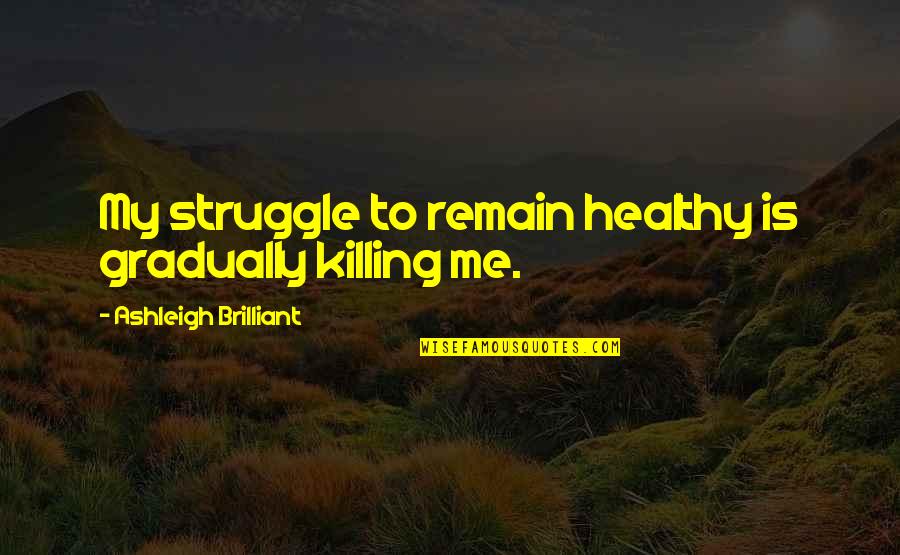 Noandishan Quotes By Ashleigh Brilliant: My struggle to remain healthy is gradually killing Noandishan Quotes By Ashleigh Brilliant: My struggle to remain healthy is gradually killing